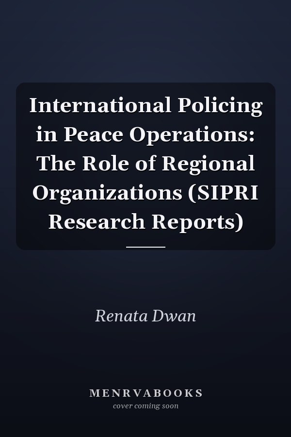 International Policing in Peace Operations: The Role of Regional Organizations (SIPRI Research Reports)