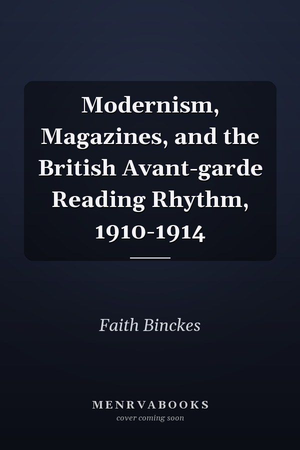 Modernism, Magazines, and the British Avant-garde Reading Rhythm, 1910-1914