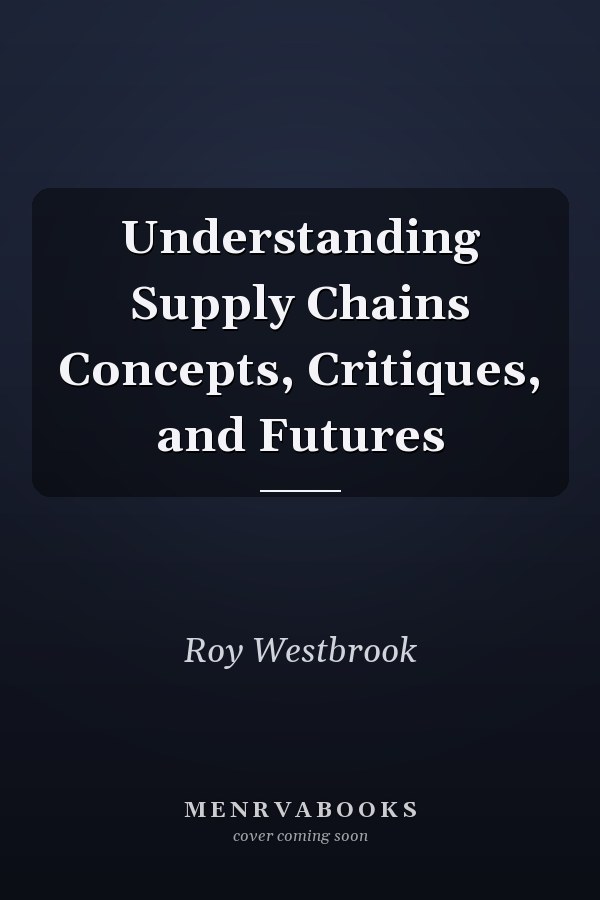 Understanding Supply Chains Concepts, Critiques, and Futures