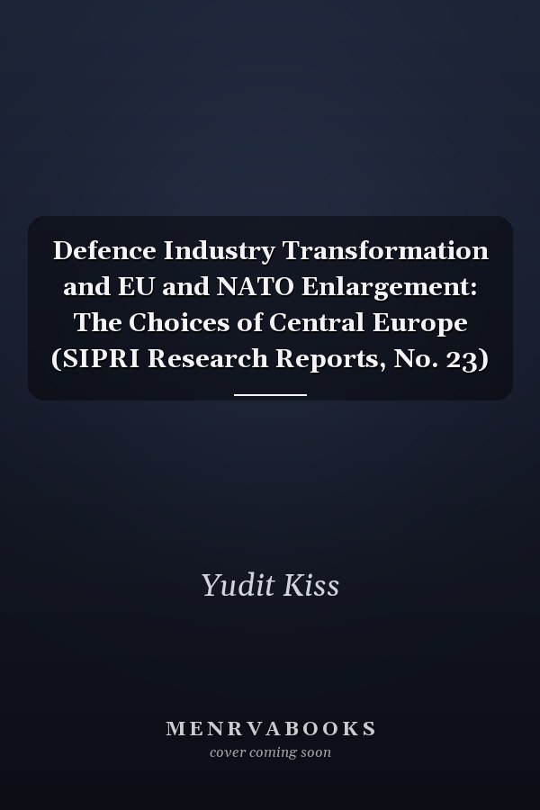 Defence Industry Transformation and EU and NATO Enlargement: The Choices of Central Europe
