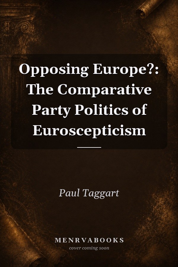 Opposing Europe?: The Comparative Party Politics of Euroscepticism