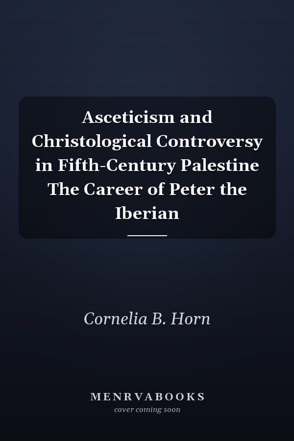 Asceticism and Christological Controversy in Fifth-Century Palestine The Career of Peter the Iberian