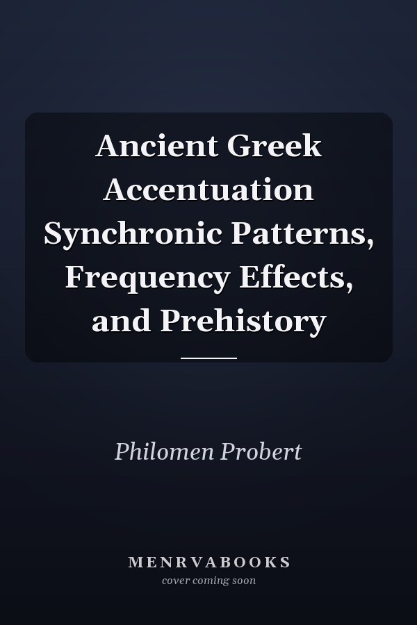 Ancient Greek Accentuation Synchronic Patterns, Frequency Effects, and Prehistory