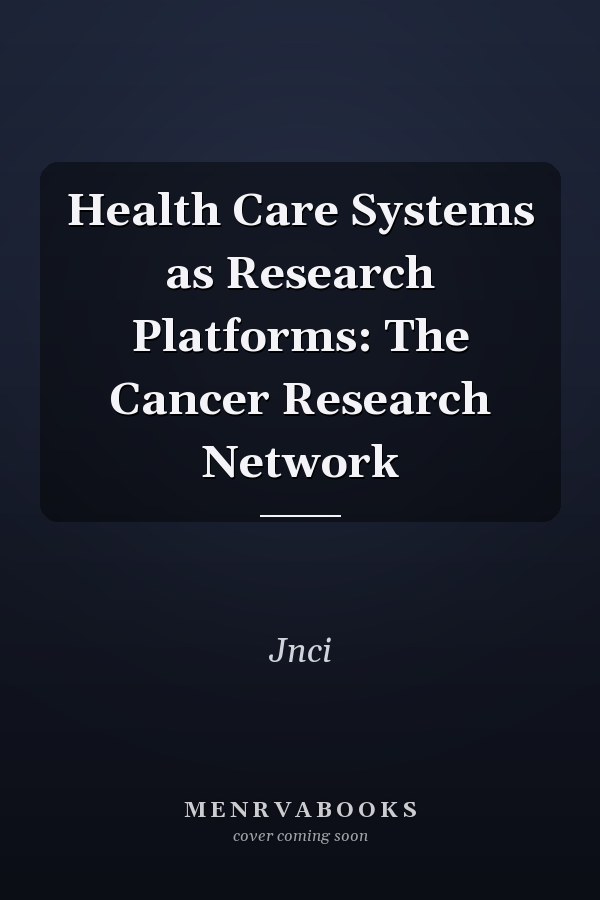 Health Care Systems as Research Platforms: The Cancer Research Network