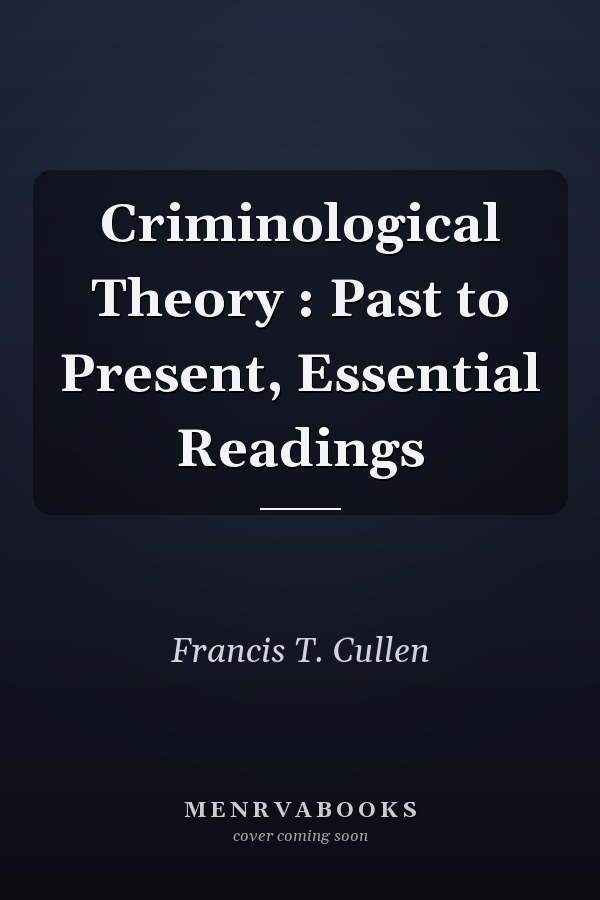 Criminological Theory: Past to Present, Essential Readings