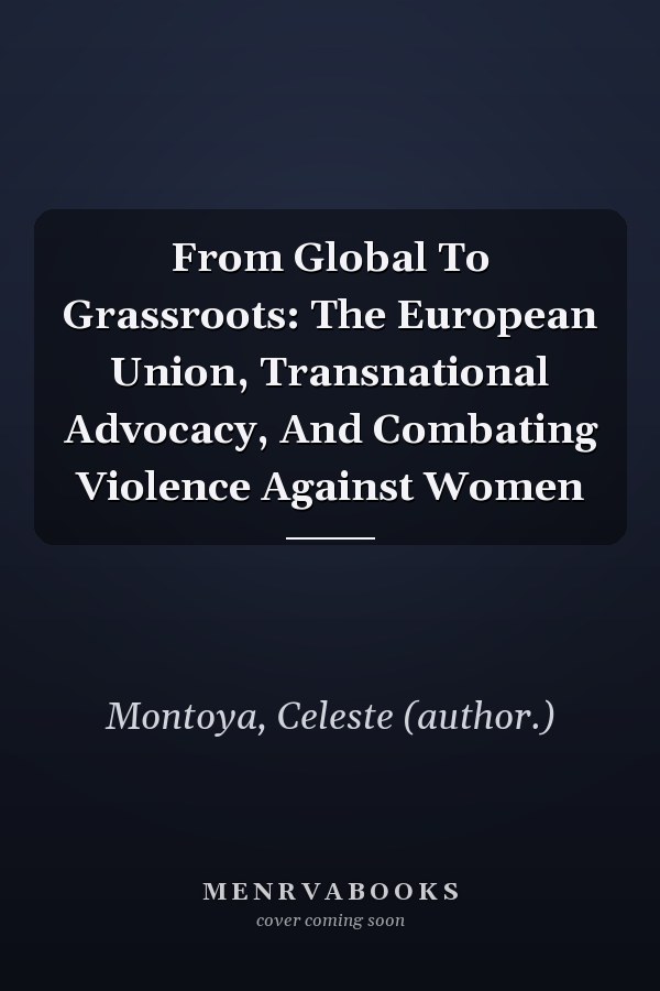 From Global to Grassroots: The European Union, Transnational Advocacy, and Combating Violence Against Women