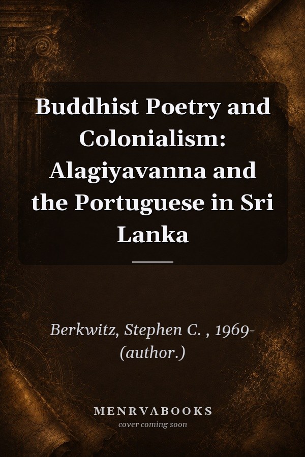 Buddhist Poetry and Colonialism: Alagiyavanna and the Portuguese in Sri Lanka