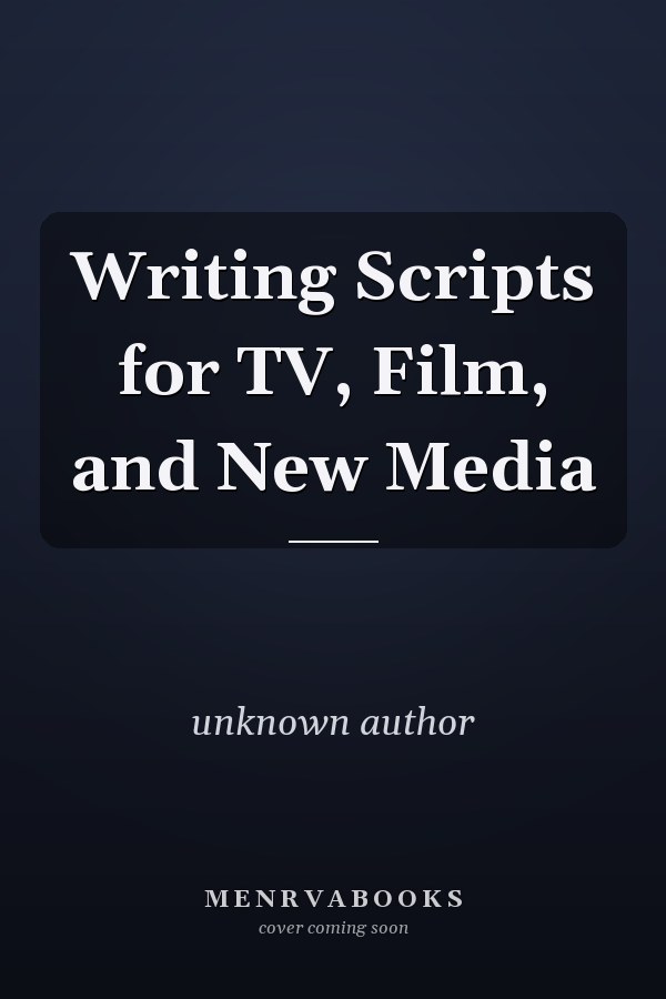 Writing Scripts for TV, Film, and New Media