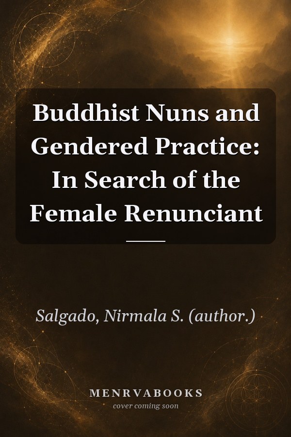 Buddhist Nuns and Gendered Practice: In Search of the Female Renunciant
