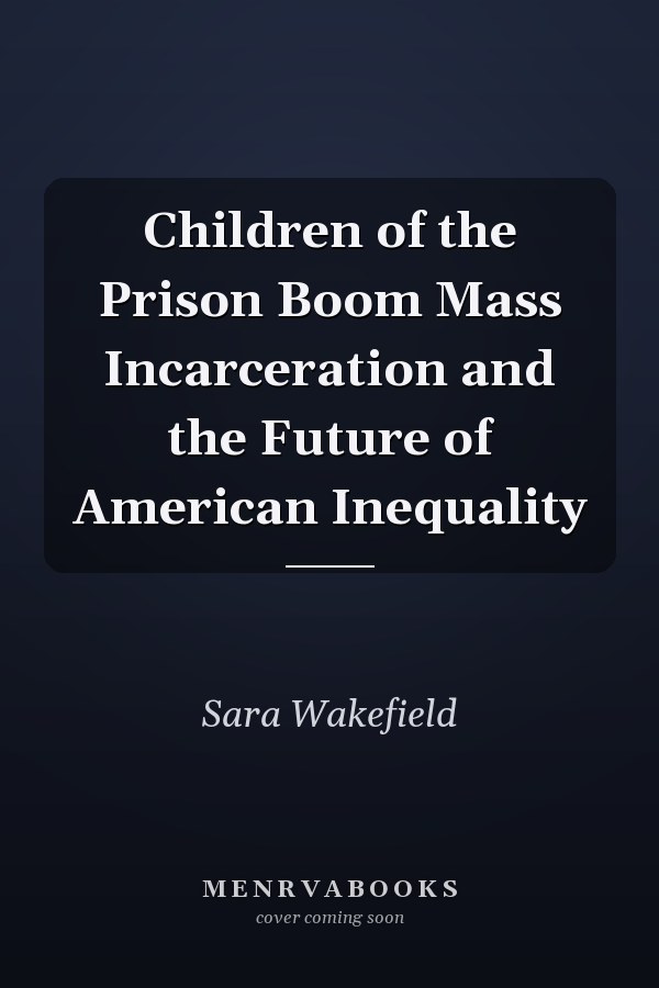 Children of the Prison Boom Mass Incarceration and the Future of American Inequality