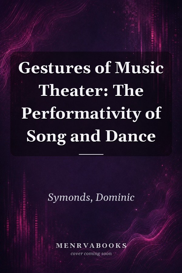 Gestures of Music Theater: The Performativity of Song and Dance