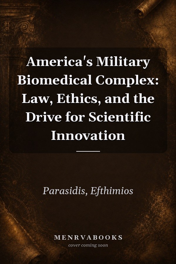 America's Military Biomedical Complex: Law, Ethics, and the Drive for Scientific Innovation