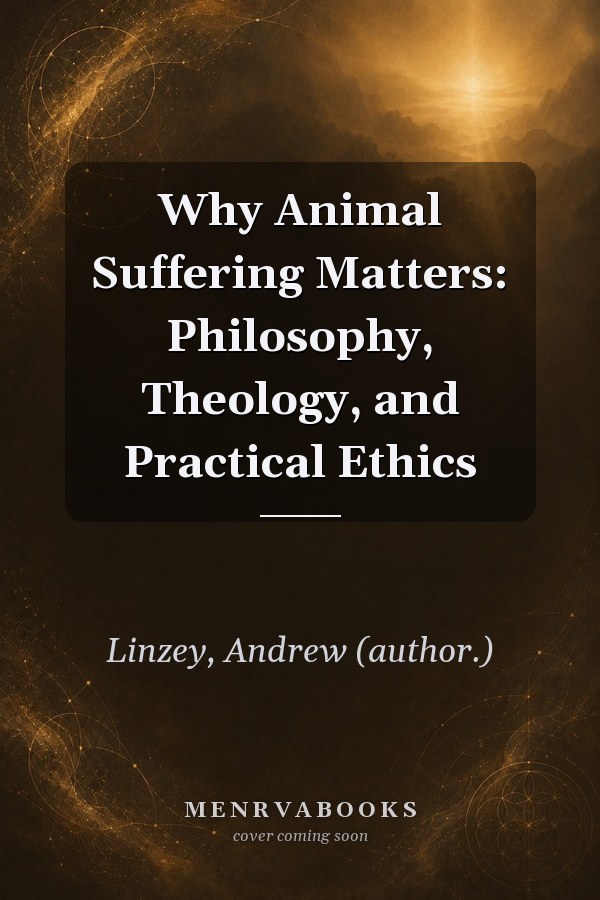 Why Animal Suffering Matters: Philosophy, Theology, and Practical Ethics