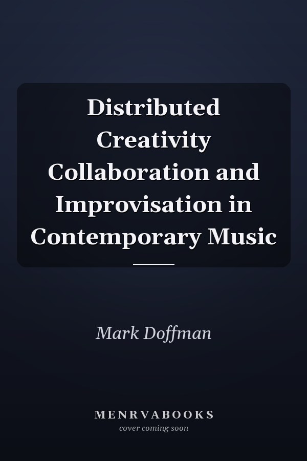 Distributed Creativity Collaboration and Improvisation in Contemporary Music