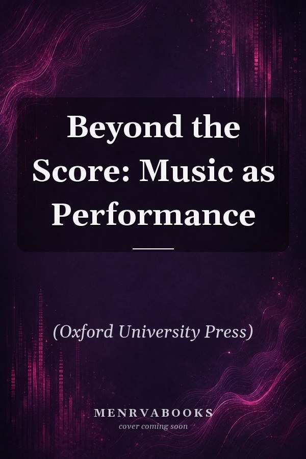 Beyond the Score: Music as Performance