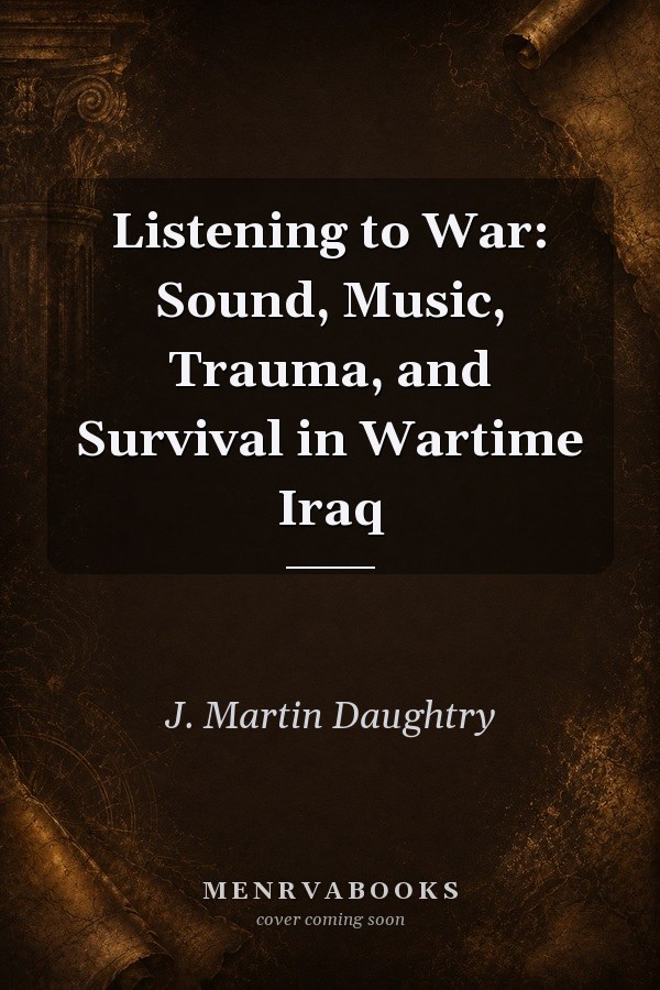 Listening to War: Sound, Music, Trauma, and Survival in Wartime Iraq