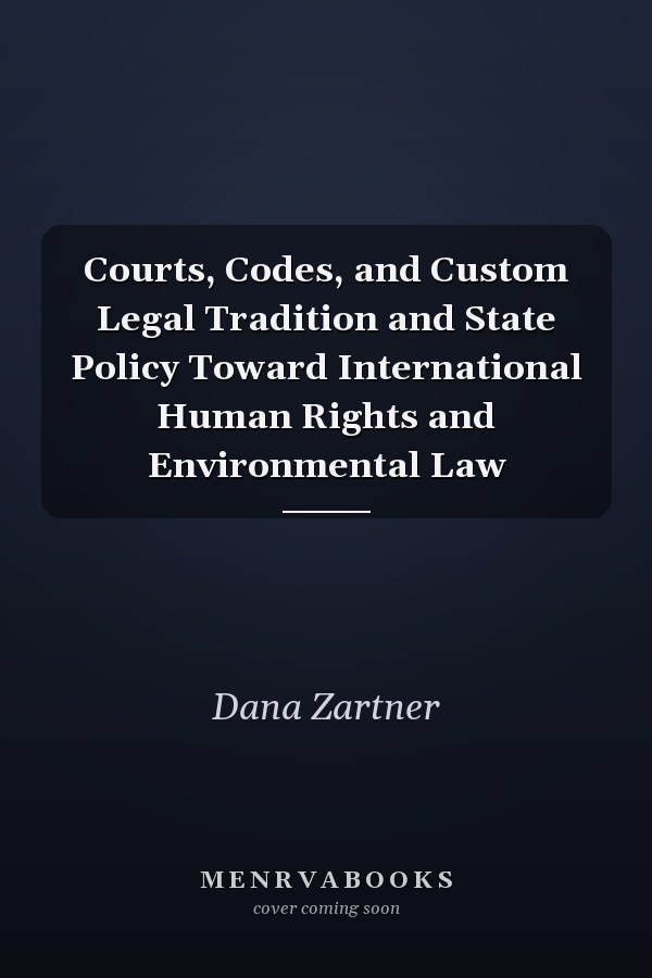 Courts, Codes, and Custom Legal Tradition and State Policy Toward International Human Rights and Environmental Law