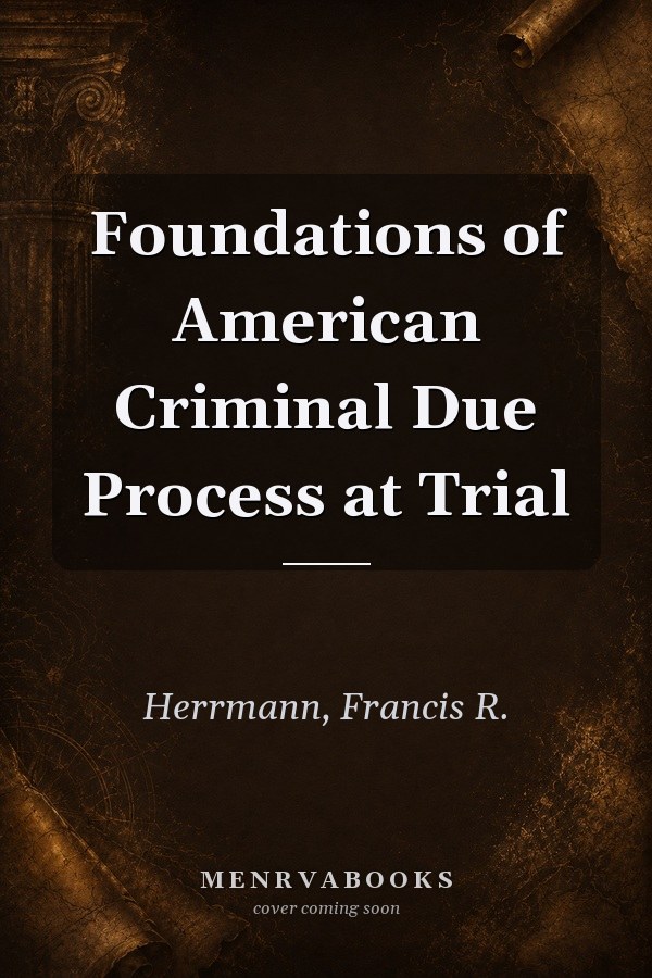 Foundations of American Criminal Due Process at Trial