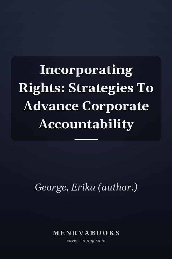 Incorporating Rights: Strategies To Advance Corporate Accountability