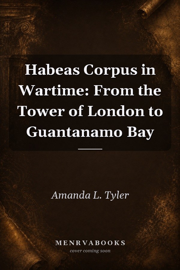 Habeas Corpus in Wartime: From the Tower of London to Guantanamo Bay