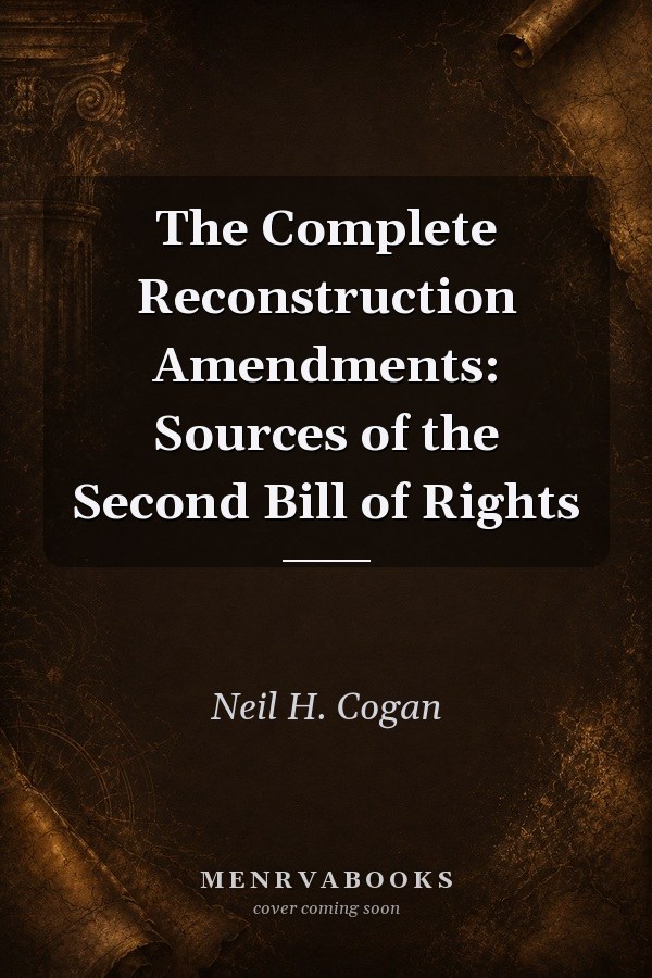 The Complete Reconstruction Amendments: Sources of the Second Bill of Rights