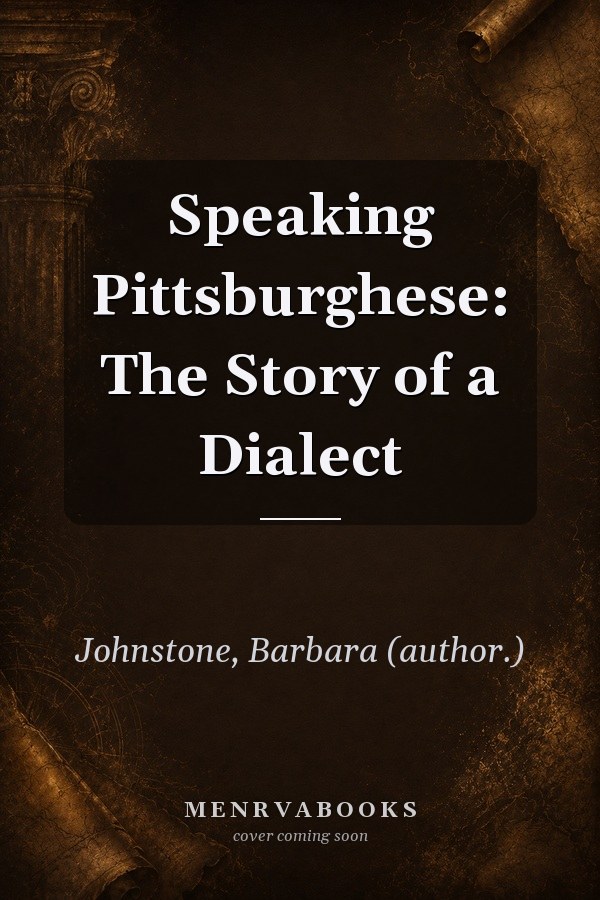 Speaking Pittsburghese: The Story of a Dialect