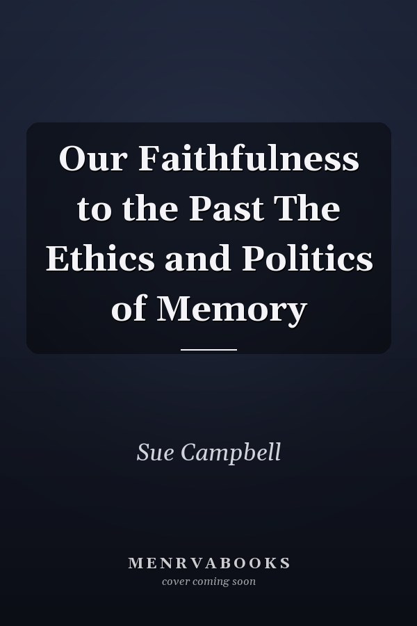 Our Faithfulness to the Past The Ethics and Politics of Memory