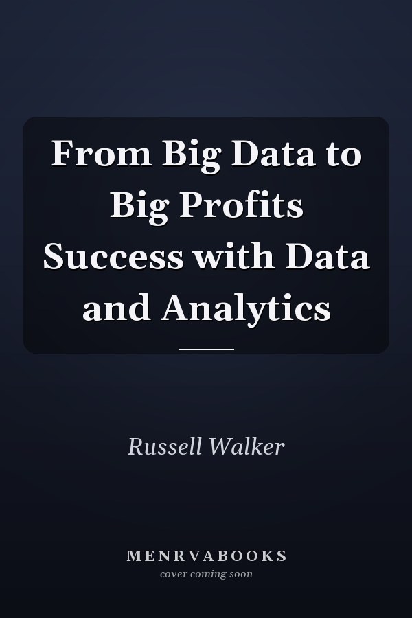 From Big Data to Big Profits Success with Data and Analytics