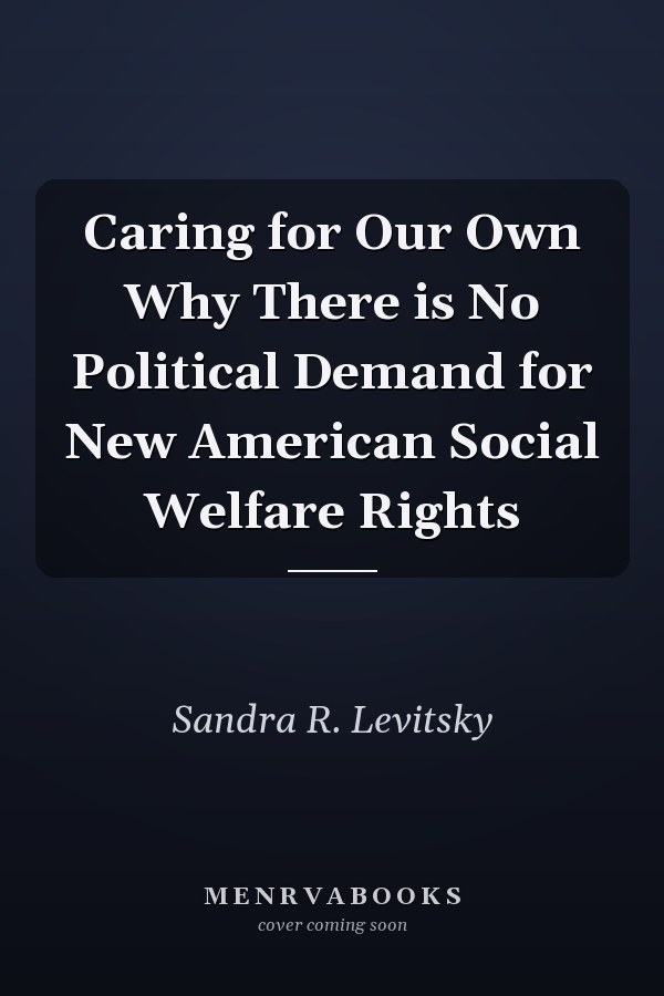 Caring for Our Own Why There is No Political Demand for New American Social Welfare Rights