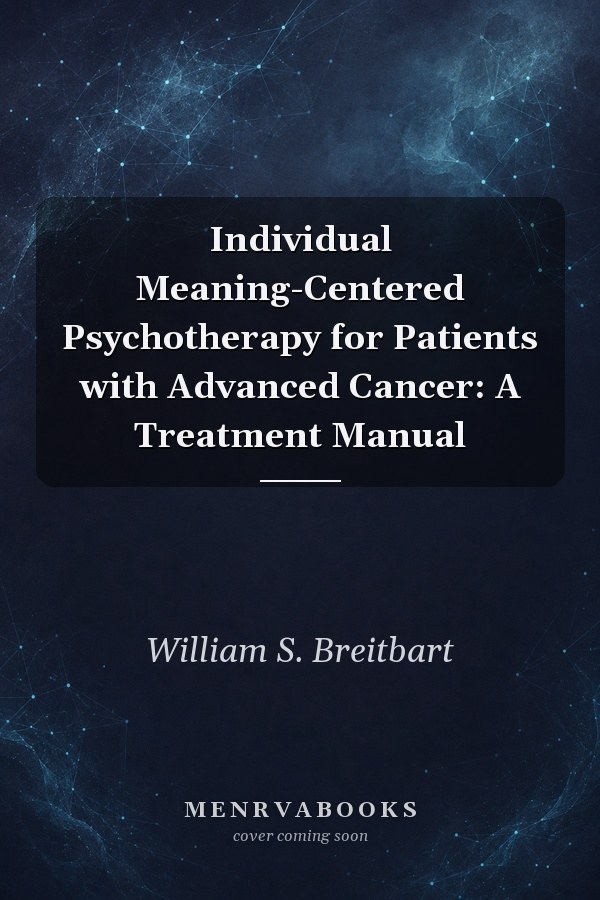 Individual Meaning-Centered Psychotherapy for Patients with Advanced Cancer: A Treatment Manual