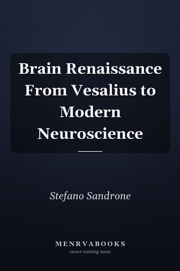 Brain Renaissance From Vesalius to Modern Neuroscience