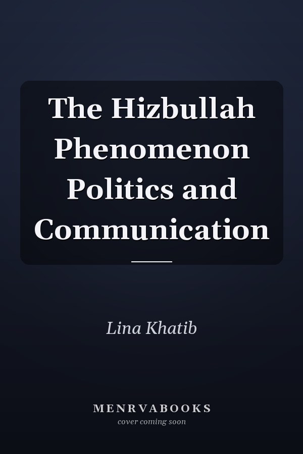 The Hizbullah Phenomenon Politics and Communication