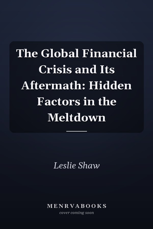 The Global Financial Crisis and Its Aftermath: Hidden Factors in the Meltdown