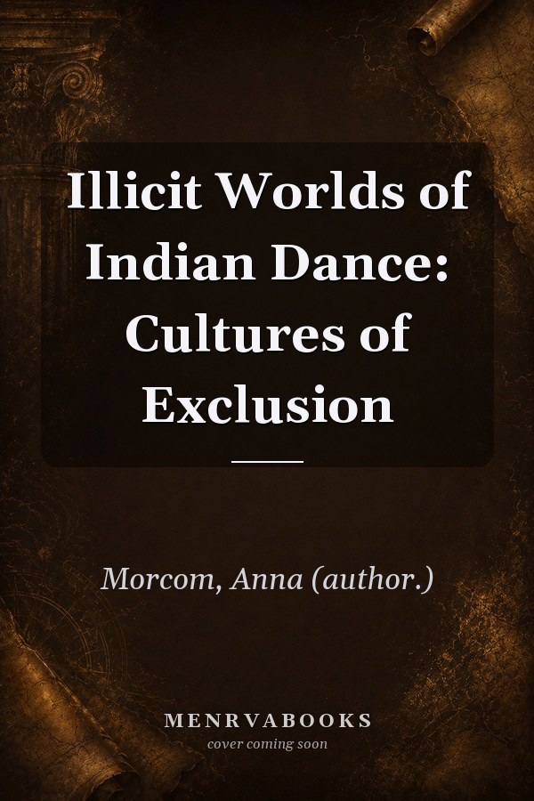 Illicit Worlds of Indian Dance: Cultures of Exclusion