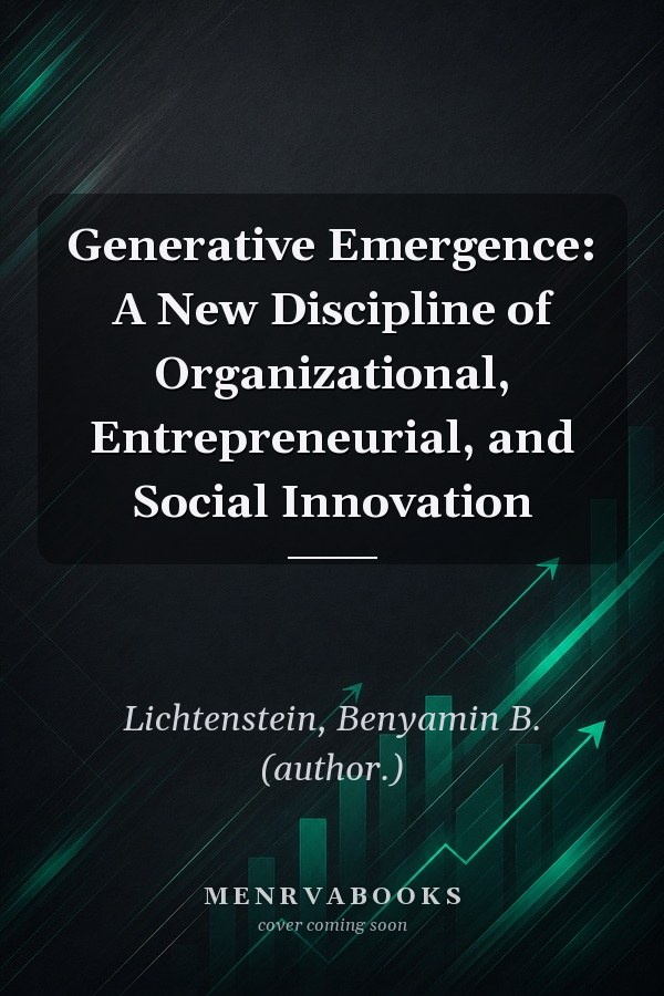 Generative Emergence: A New Discipline of Organizational, Entrepreneurial, and Social Innovation