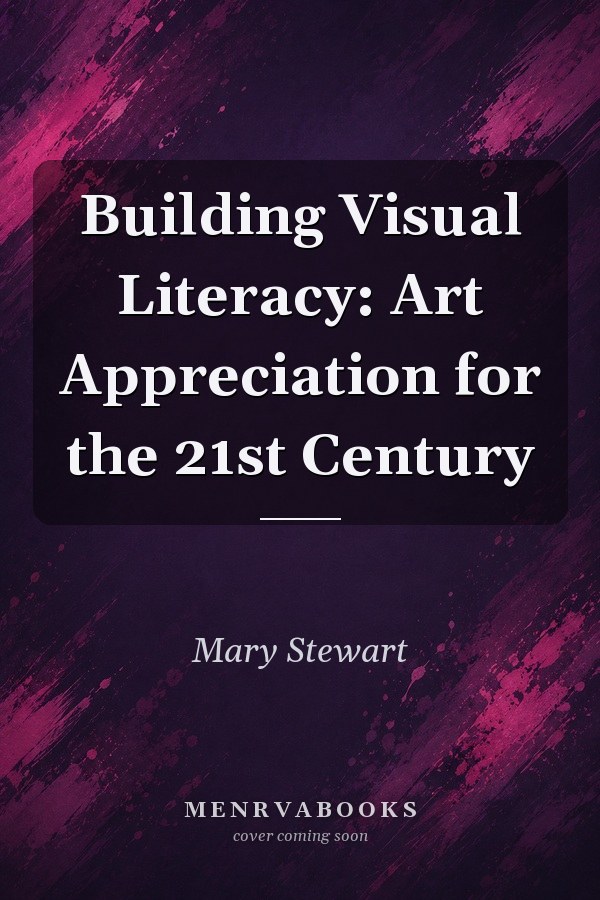 Building Visual Literacy: Art Appreciation for the 21st Century