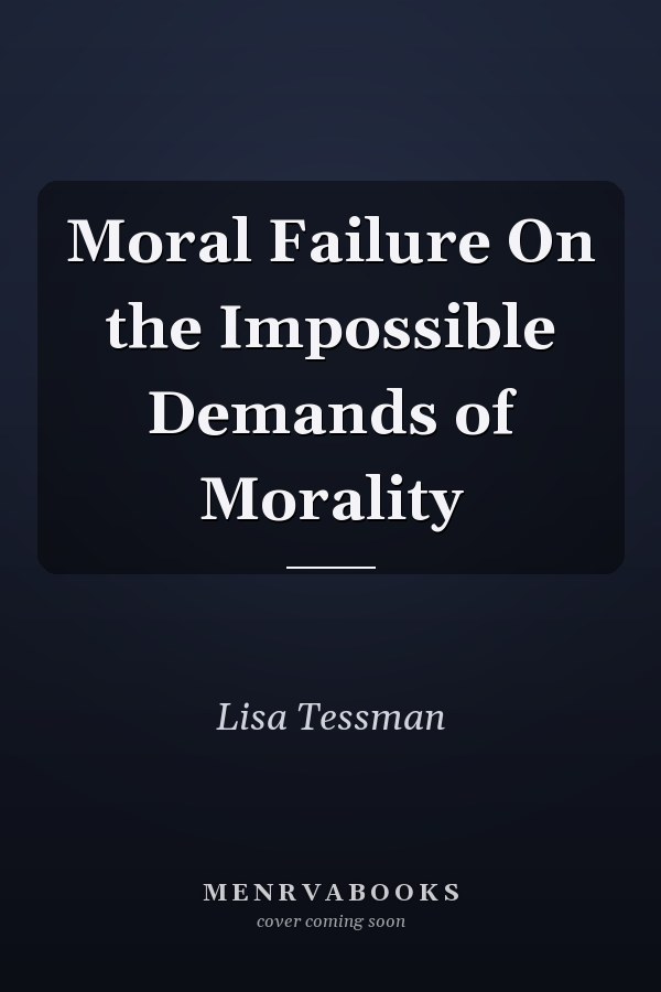 Moral Failure On the Impossible Demands of Morality