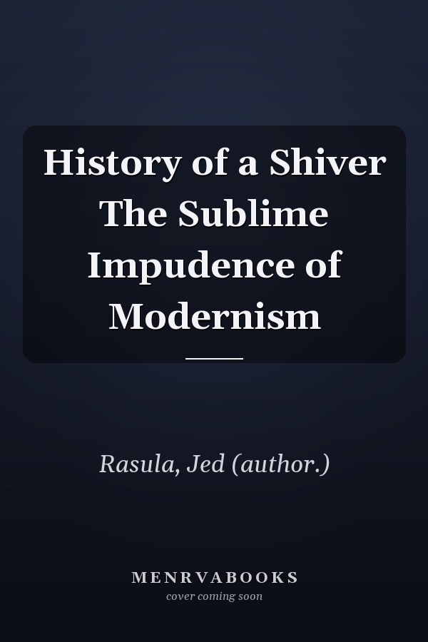 History of a Shiver The Sublime Impudence of Modernism
