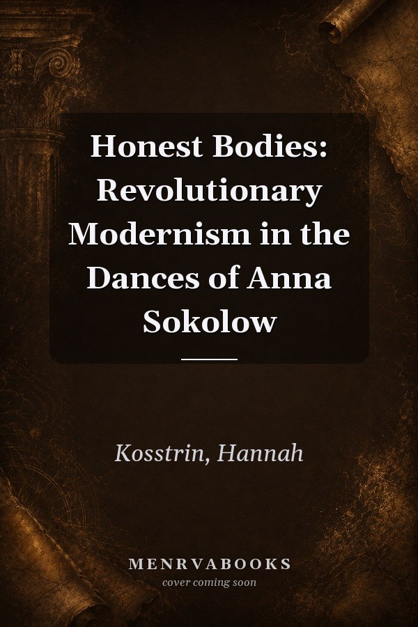 Honest Bodies: Revolutionary Modernism in the Dances of Anna Sokolow