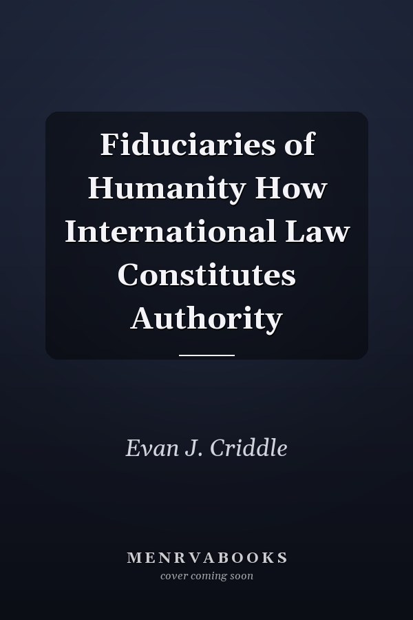 Fiduciaries of Humanity How International Law Constitutes Authority