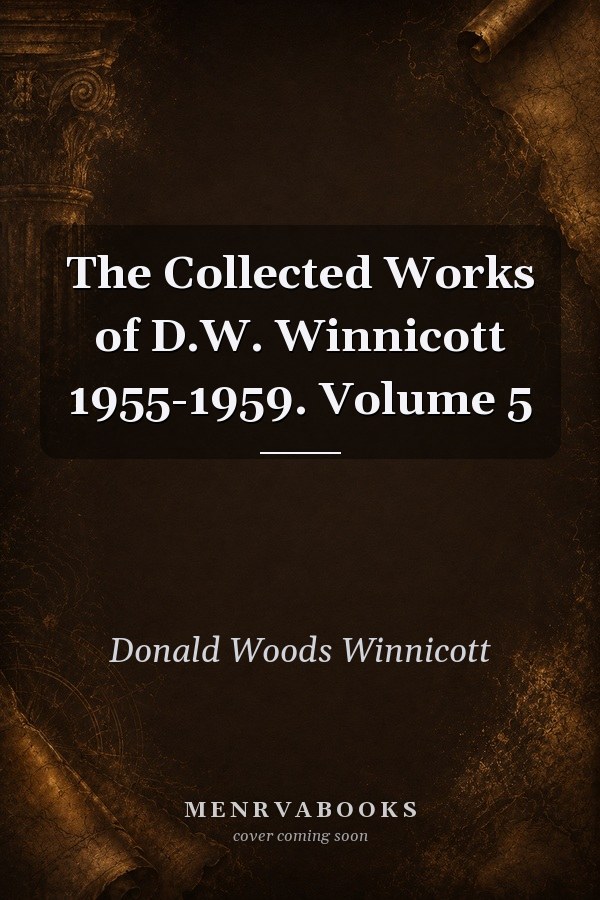 The Collected Works of D.W. Winnicott 1955-1959. Volume 5