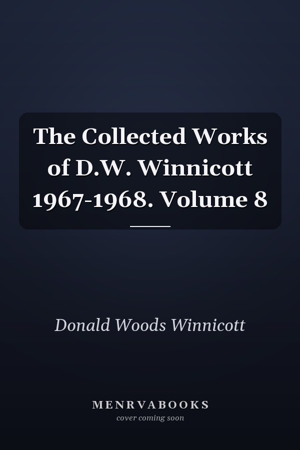 The Collected Works of D.W. Winnicott 1967-1968. Volume 8