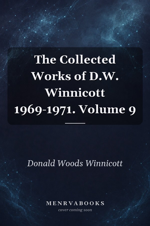 The Collected Works of D.W. Winnicott 1969-1971. Volume 9