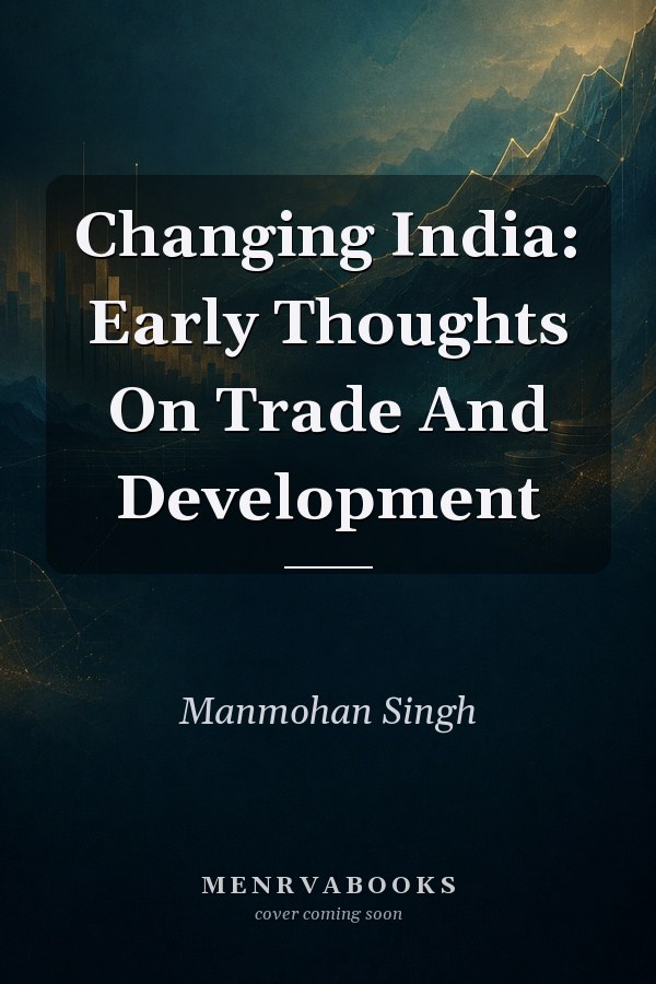 Changing India: Early Thoughts On Trade And Development