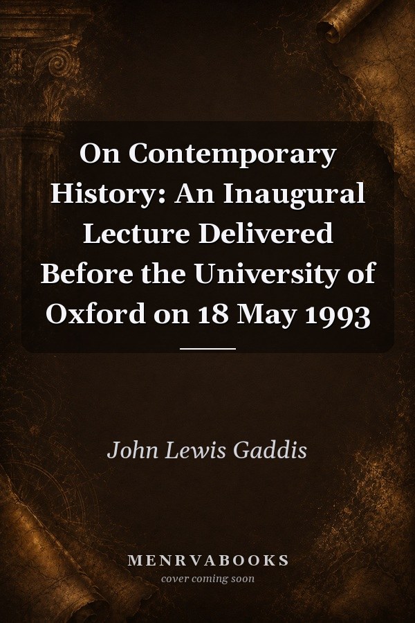 On Contemporary History: An Inaugural Lecture Delivered Before the University of Oxford on 18 May 1993
