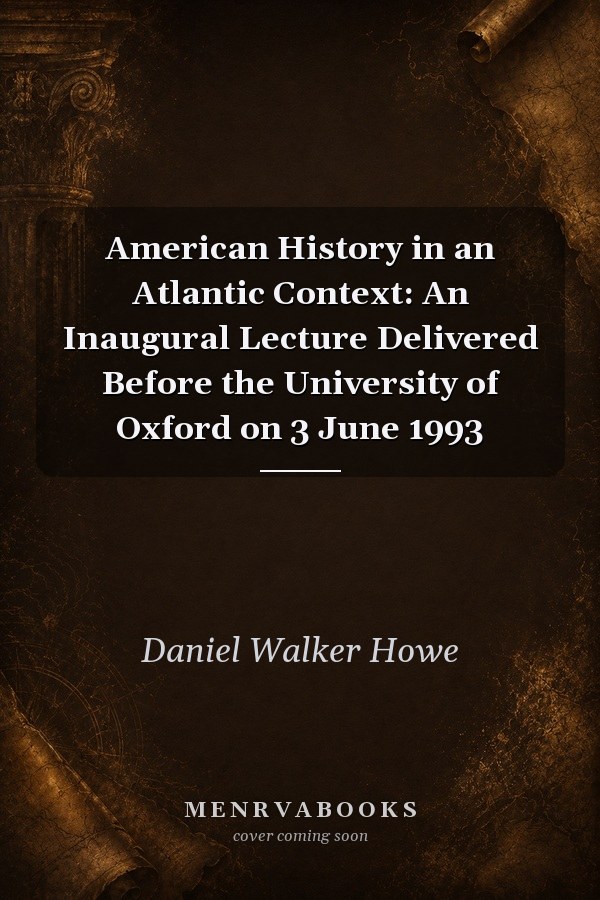 American History in an Atlantic Context: An Inaugural Lecture Delivered Before the University of Oxford on 3 June 1993