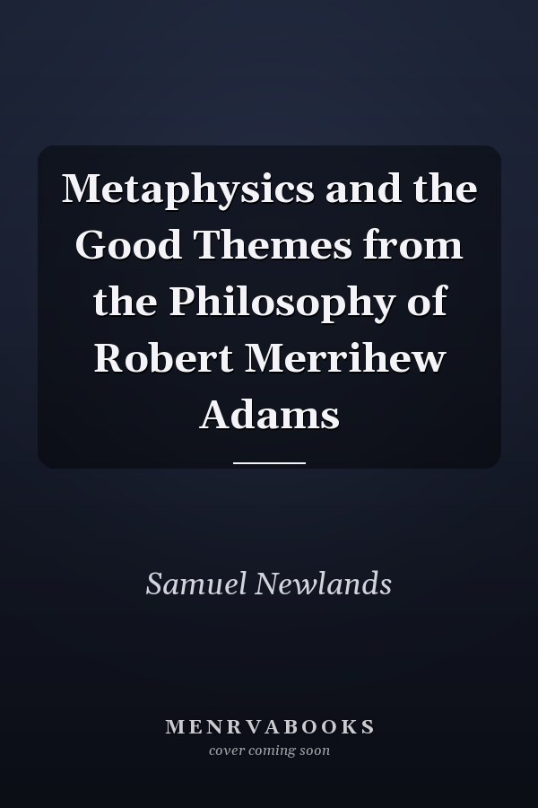 Metaphysics and the Good Themes from the Philosophy of Robert Merrihew Adams