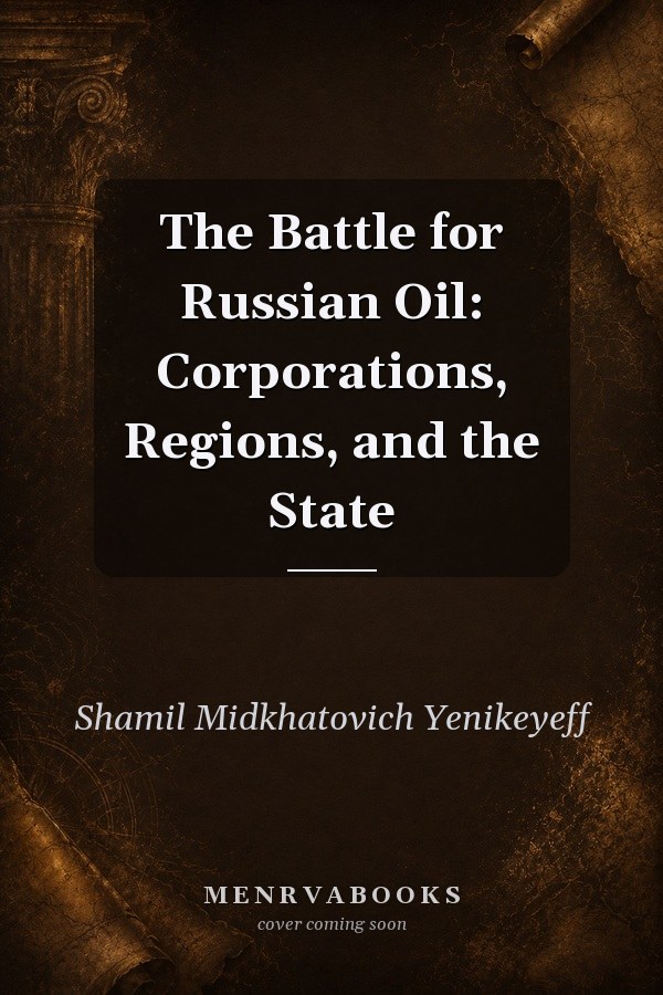 The Battle for Russian Oil: Corporations, Regions, and the State