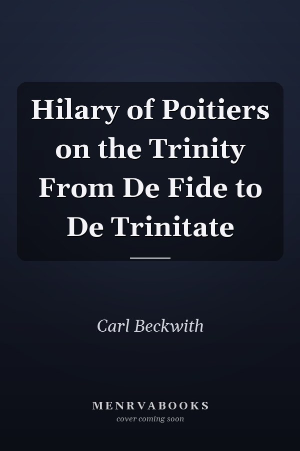 Hilary of Poitiers on the Trinity From De Fide to De Trinitate