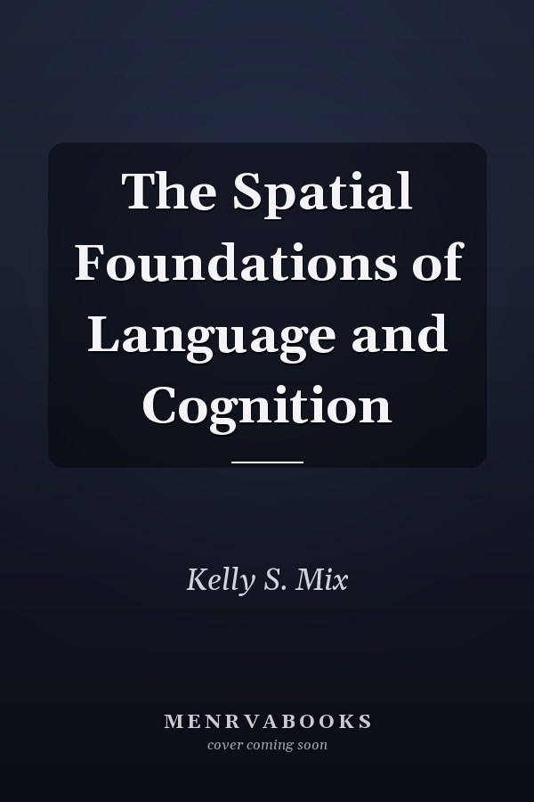 The Spatial Foundations of Language and Cognition